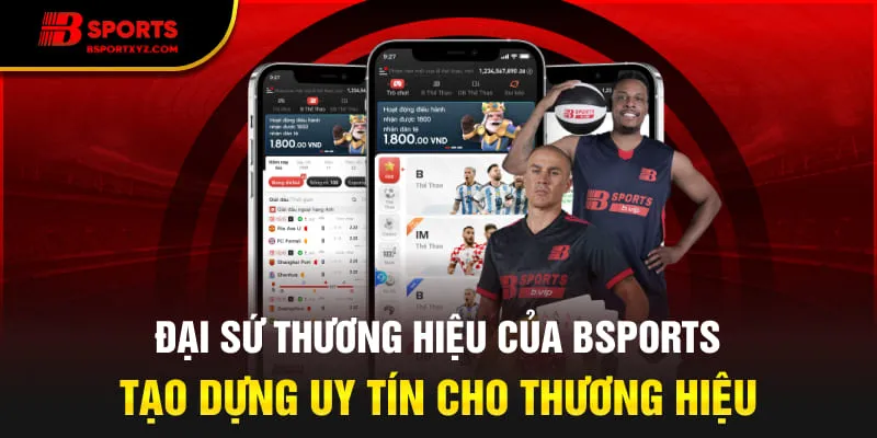 Đại sứ thương hiệu của Bsports tạo dựng uy tín cho thương hiệu