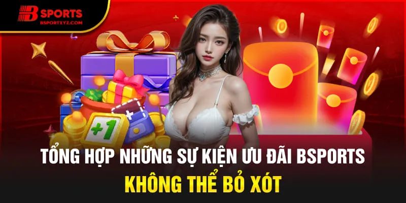 Tổng hợp những sự kiện ưu đãi Bsports không thể bỏ xót