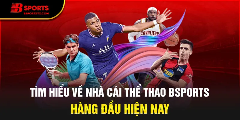 Tìm hiểu về nhà cái thể thao Bsports hàng đầu hiện nay